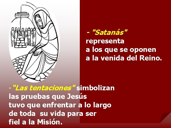 - "Satanás" representa a los que se oponen a la venida del Reino. -“Las