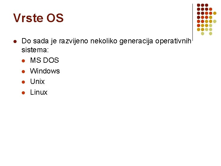 Vrste OS l Do sada je razvijeno nekoliko generacija operativnih sistema: l MS DOS