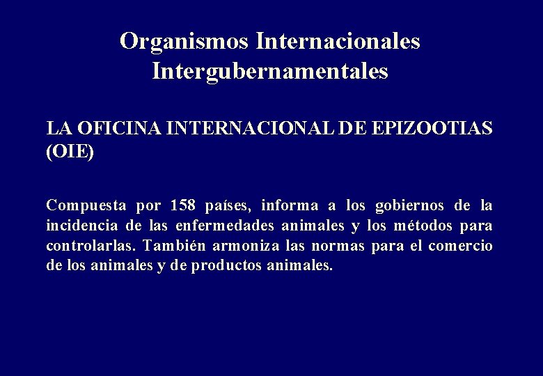 Organismos Internacionales Intergubernamentales LA OFICINA INTERNACIONAL DE EPIZOOTIAS (OIE) Compuesta por 158 países, informa