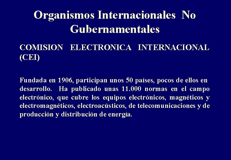 Organismos Internacionales No Gubernamentales COMISION ELECTRONICA INTERNACIONAL (CEI) Fundada en 1906, participan unos 50