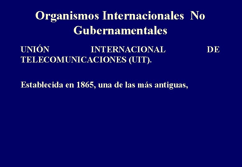 Organismos Internacionales No Gubernamentales UNIÓN INTERNACIONAL TELECOMUNICACIONES (UIT). Establecida en 1865, una de las