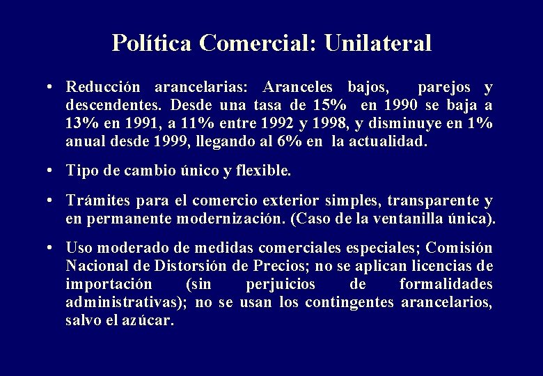 Política Comercial: Unilateral • Reducción arancelarias: Aranceles bajos, parejos y descendentes. Desde una tasa