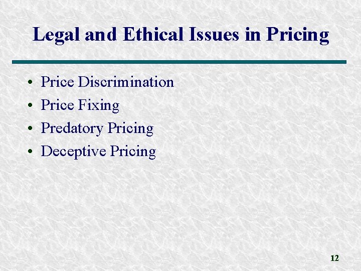 Legal and Ethical Issues in Pricing • • Price Discrimination Price Fixing Predatory Pricing