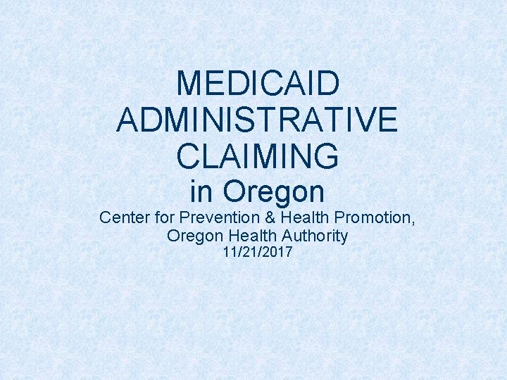MEDICAID ADMINISTRATIVE CLAIMING in Oregon Center for Prevention & Health Promotion, Oregon Health Authority