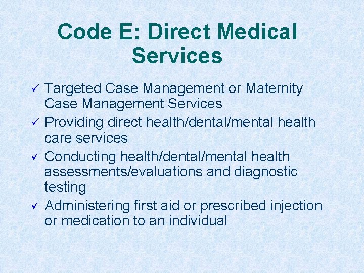 Code E: Direct Medical Services ü ü Targeted Case Management or Maternity Case Management