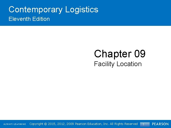 Contemporary Logistics Eleventh Edition Chapter 09 Facility Location Copyright©© 2015, 2012, 2009 Pearson. Education,