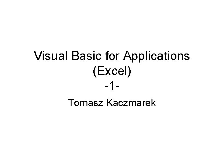 Visual Basic for Applications (Excel) -1 Tomasz Kaczmarek 