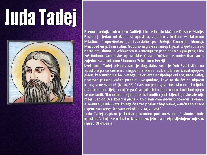 Prema predaji, rođen je u Galileji, bio je bratić Blažene Djevice Marije. Postao je