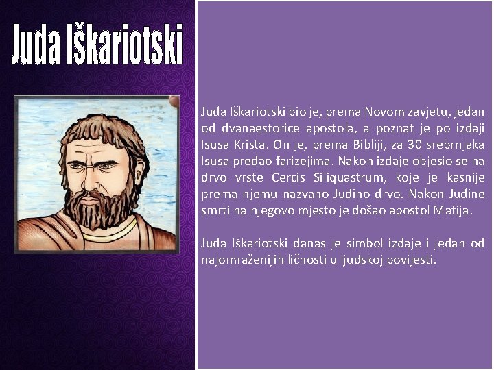 Juda Iškariotski bio je, prema Novom zavjetu, jedan od dvanaestorice apostola, a poznat je
