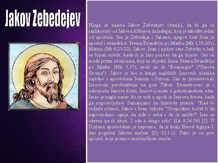 Njega se naziva Jakov Zebedejev (stariji), da bi ga se razlikovalo od Jakova Alfejeva