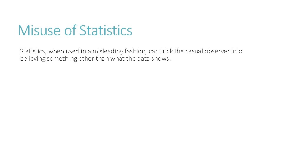 Misuse of Statistics, when used in a misleading fashion, can trick the casual observer