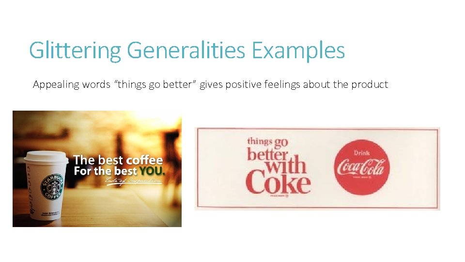 Glittering Generalities Examples Appealing words “things go better” gives positive feelings about the product