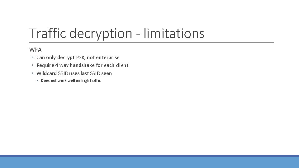 Traffic decryption - limitations WPA ◦ Can only decrypt PSK, not enterprise ◦ Require