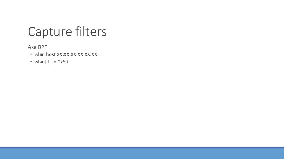 Capture filters Aka BPF ◦ wlan host XX: XX: XX: XX ◦ wlan[0] !=