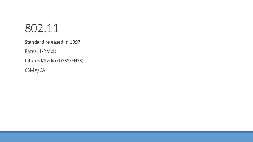 802. 11 Standard released in 1997 Rates: 1 -2 Mbit Infrared/Radio (DSSS/FHSS) CSMA/CA 