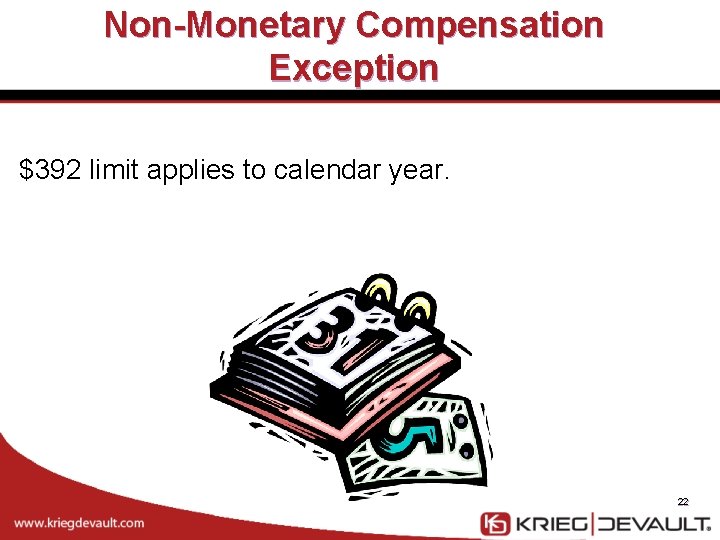 Non-Monetary Compensation Exception $392 limit applies to calendar year. 22 