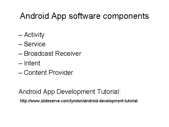 Android App software components – Activity – Service – Broadcast Receiver – Intent –