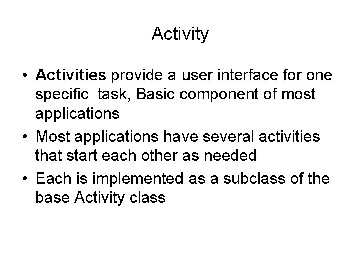 Activity • Activities provide a user interface for one specific task, Basic component of