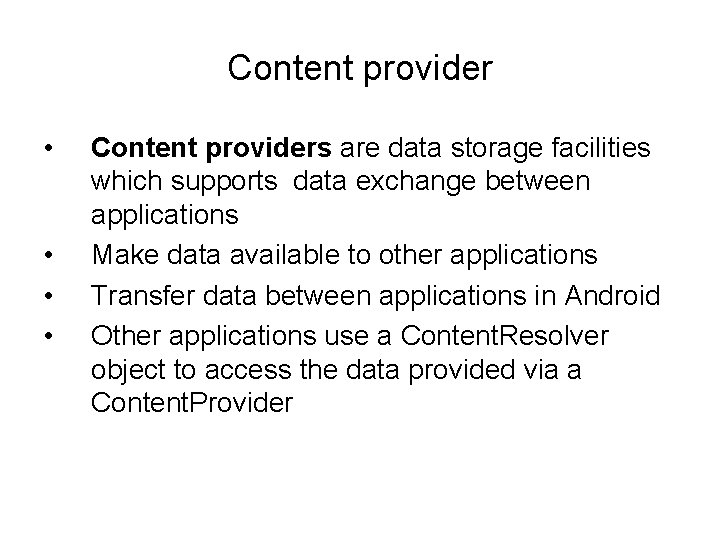 Content provider • • Content providers are data storage facilities which supports data exchange