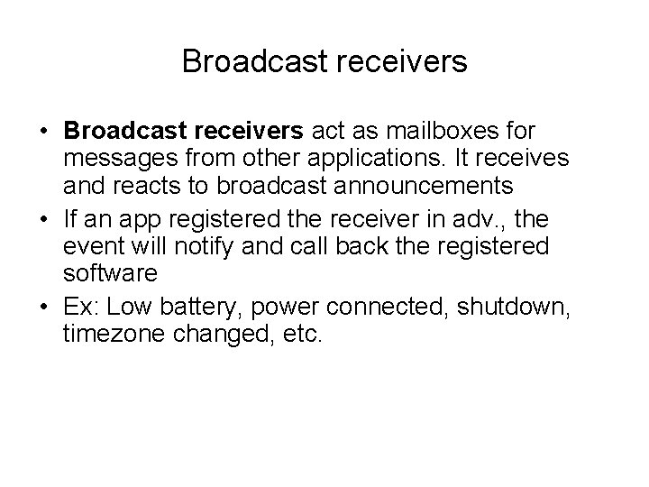 Broadcast receivers • Broadcast receivers act as mailboxes for messages from other applications. It