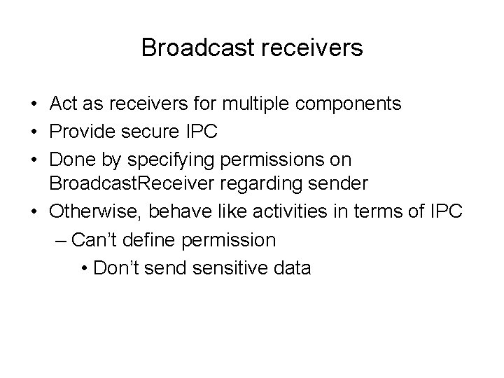 Broadcast receivers • Act as receivers for multiple components • Provide secure IPC •