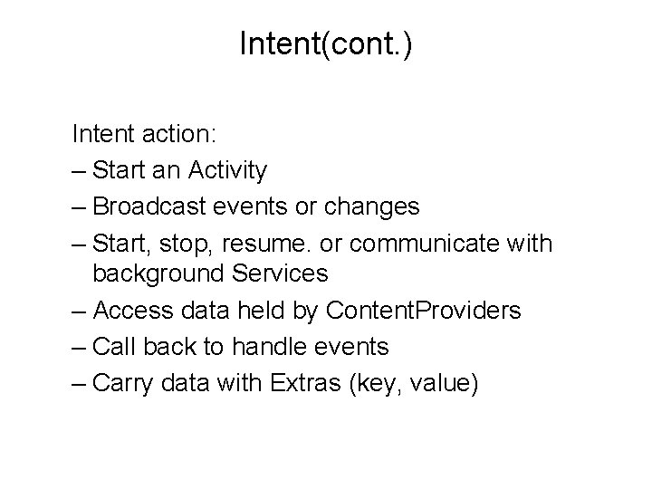 Intent(cont. ) Intent action: – Start an Activity – Broadcast events or changes –