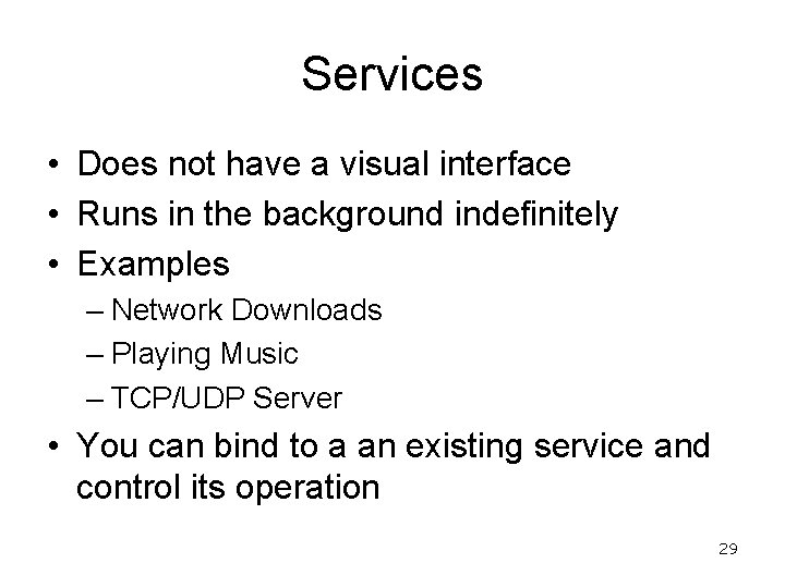 Services • Does not have a visual interface • Runs in the background indefinitely