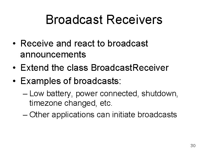 Broadcast Receivers • Receive and react to broadcast announcements • Extend the class Broadcast.