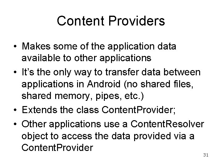 Content Providers • Makes some of the application data available to other applications •