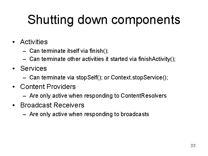 Shutting down components • Activities – Can terminate itself via finish(); – Can terminate
