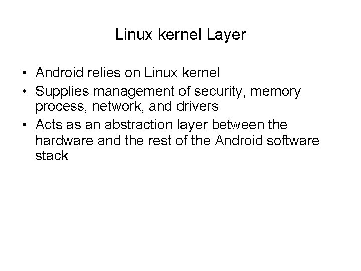 Linux kernel Layer • Android relies on Linux kernel • Supplies management of security,