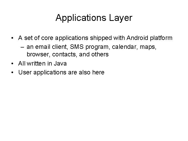 Applications Layer • A set of core applications shipped with Android platform – an