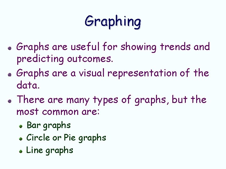 Graphing Graphs are useful for showing trends and predicting outcomes. Graphs are a visual Graphing Graphs are useful for showing trends and predicting outcomes. Graphs are a visual