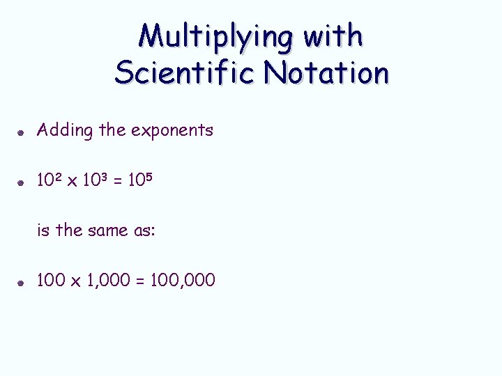 Multiplying with Scientific Notation Adding the exponents 102 x 103 = 105 is the Multiplying with Scientific Notation Adding the exponents 102 x 103 = 105 is the