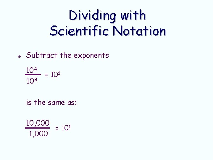 Dividing with Scientific Notation Subtract the exponents 104 103 = 101 is the same Dividing with Scientific Notation Subtract the exponents 104 103 = 101 is the same