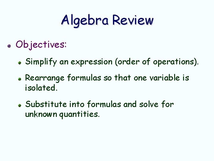 Algebra Review Objectives: Simplify an expression (order of operations). Rearrange formulas so that one Algebra Review Objectives: Simplify an expression (order of operations). Rearrange formulas so that one