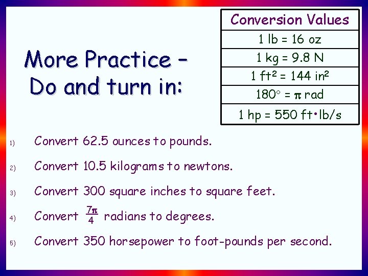 Conversion Values More Practice – Do and turn in: 1 lb = 16 oz Conversion Values More Practice – Do and turn in: 1 lb = 16 oz