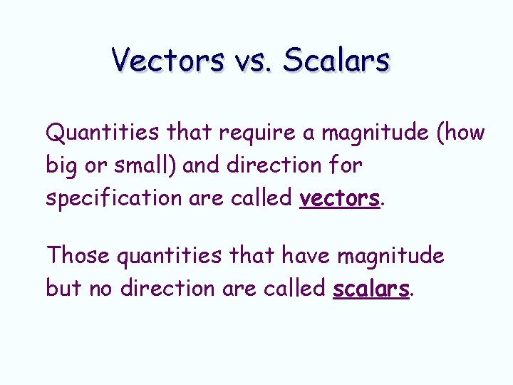 Vectors vs. Scalars Quantities that require a magnitude (how big or small) and direction Vectors vs. Scalars Quantities that require a magnitude (how big or small) and direction
