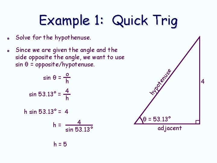 Example 1: Quick Trig Solve for the hypothenuse. h sin 53. 13° = 4 Example 1: Quick Trig Solve for the hypothenuse. h sin 53. 13° = 4