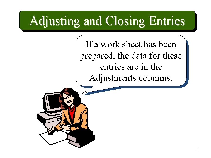 Adjusting and Closing Entries If a work sheet has been prepared, the data for