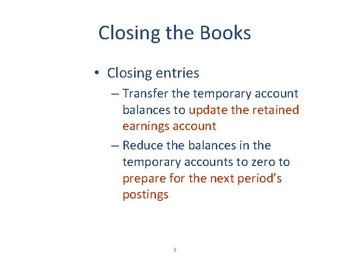 Closing the Books • Closing entries – Transfer the temporary account balances to update