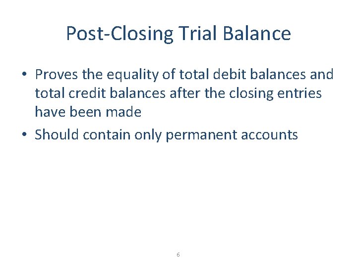 Post-Closing Trial Balance • Proves the equality of total debit balances and total credit