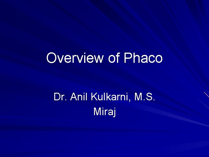 Overview of Phaco Dr. Anil Kulkarni, M. S. Miraj 