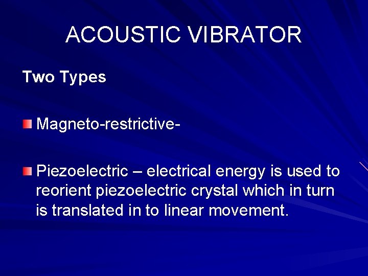 ACOUSTIC VIBRATOR Two Types Magneto-restrictive. Piezoelectric – electrical energy is used to reorient piezoelectric