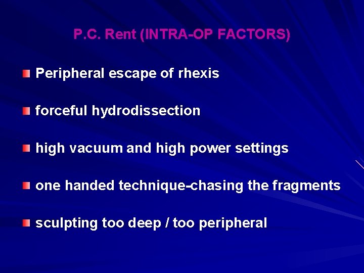 P. C. Rent (INTRA-OP FACTORS) Peripheral escape of rhexis forceful hydrodissection high vacuum and
