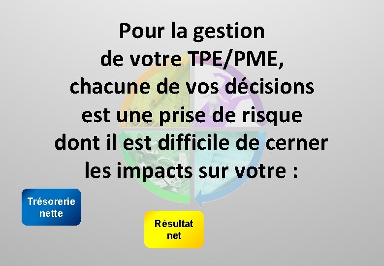 Pour la gestion de votre TPE/PME, chacune de vos décisions est une prise de