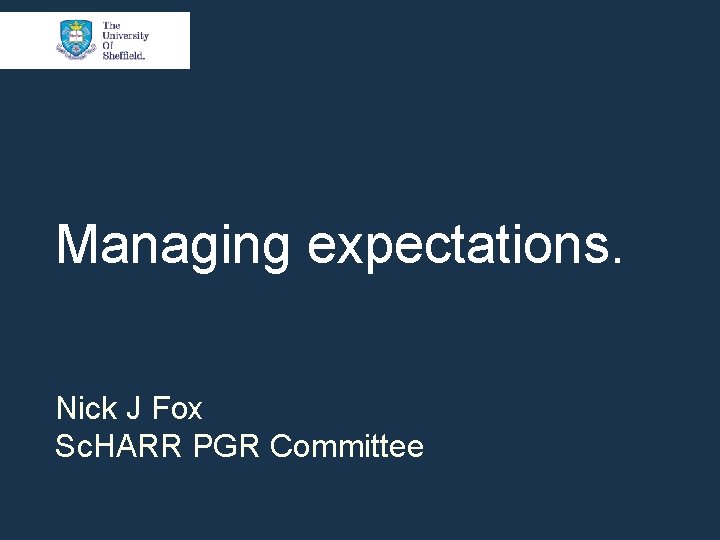 Managing expectations. Nick J Fox Sc. HARR PGR Committee 