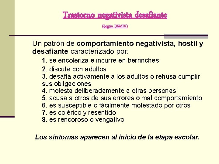 Trastorno negativista desafiante (Según DSMIV) Un patrón de comportamiento negativista, hostil y desafiante caracterizado