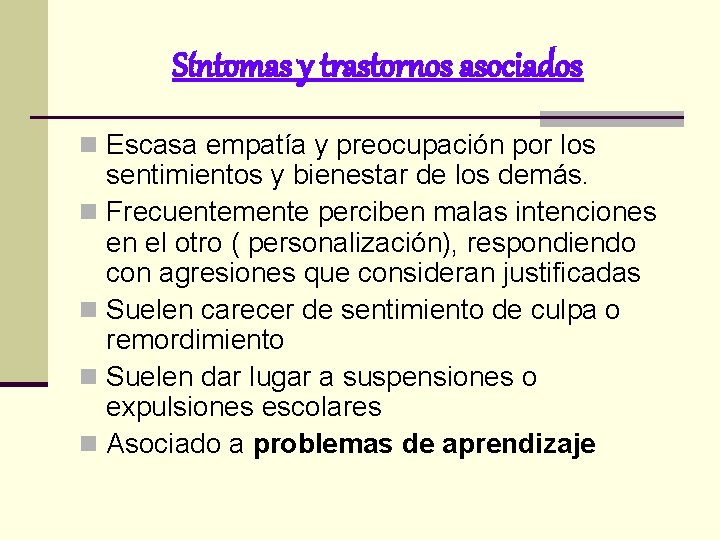 Síntomas y trastornos asociados n Escasa empatía y preocupación por los sentimientos y bienestar Síntomas y trastornos asociados n Escasa empatía y preocupación por los sentimientos y bienestar