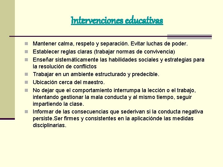 Intervenciones educativas n Mantener calma, respeto y separación. Evitar luchas de poder. n Establecer